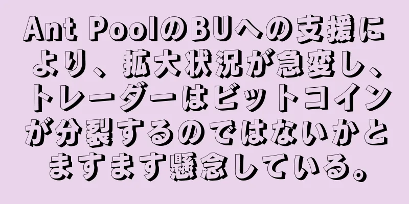 Ant PoolのBUへの支援により、拡大状況が急変し、トレーダーはビットコインが分裂するのではないかとますます懸念している。