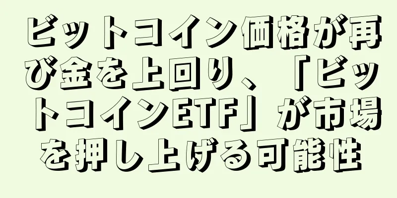 ビットコイン価格が再び金を上回り、「ビットコインETF」が市場を押し上げる可能性