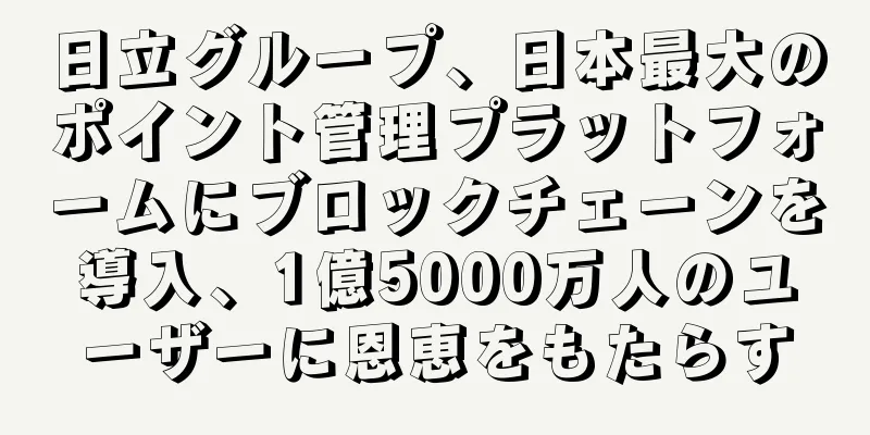 日立グループ、日本最大のポイント管理プラットフォームにブロックチェーンを導入、1億5000万人のユーザーに恩恵をもたらす