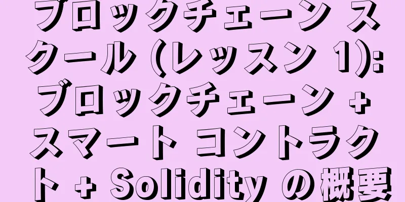 ブロックチェーン スクール (レッスン 1): ブロックチェーン + スマート コントラクト + Solidity の概要