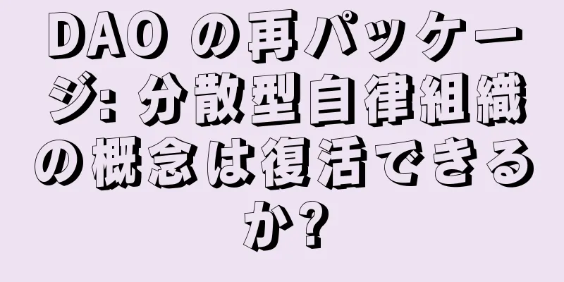 DAO の再パッケージ: 分散型自律組織の概念は復活できるか?