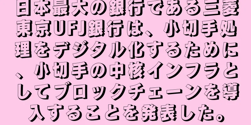 日本最大の銀行である三菱東京UFJ銀行は、小切手処理をデジタル化するために、小切手の中核インフラとしてブロックチェーンを導入することを発表した。