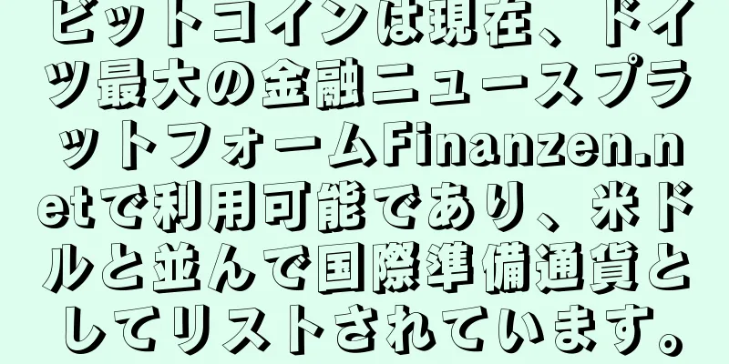 ビットコインは現在、ドイツ最大の金融ニュースプラットフォームFinanzen.netで利用可能であり、米ドルと並んで国際準備通貨としてリストされています。