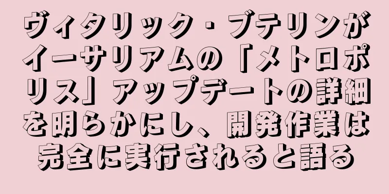 ヴィタリック・ブテリンがイーサリアムの「メトロポリス」アップデートの詳細を明らかにし、開発作業は完全に実行されると語る