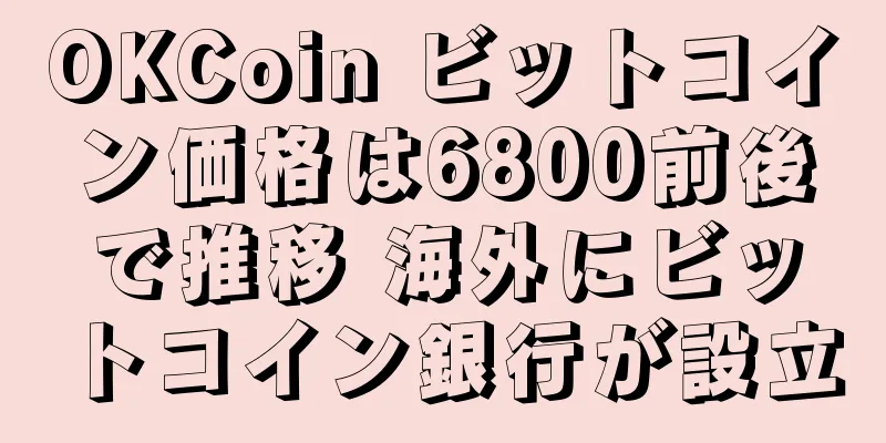 OKCoin ビットコイン価格は6800前後で推移 海外にビットコイン銀行が設立