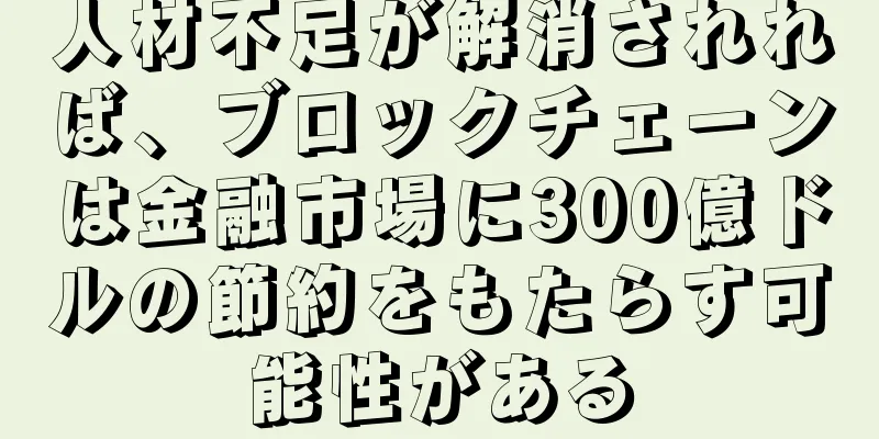 人材不足が解消されれば、ブロックチェーンは金融市場に300億ドルの節約をもたらす可能性がある