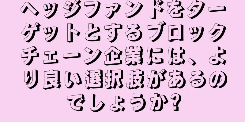 ヘッジファンドをターゲットとするブロックチェーン企業には、より良い選択肢があるのでしょうか?