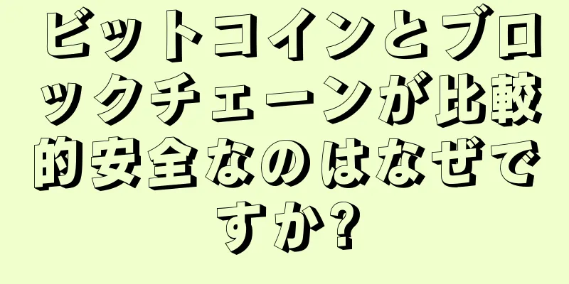 ビットコインとブロックチェーンが比較的安全なのはなぜですか?