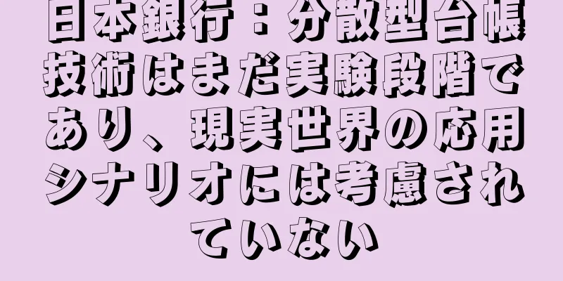 日本銀行：分散型台帳技術はまだ実験段階であり、現実世界の応用シナリオには考慮されていない