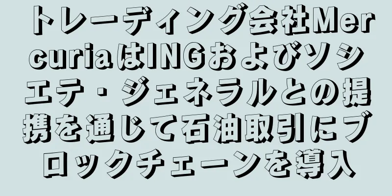 トレーディング会社MercuriaはINGおよびソシエテ・ジェネラルとの提携を通じて石油取引にブロックチェーンを導入