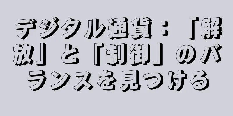デジタル通貨：「解放」と「制御」のバランスを見つける