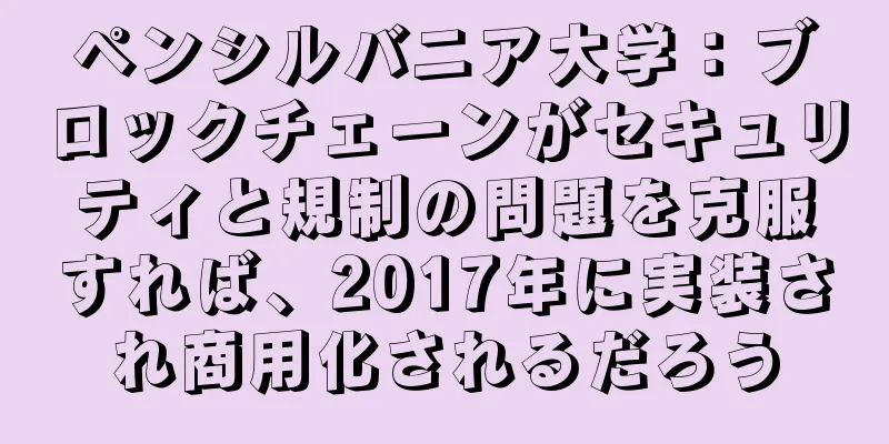 ペンシルバニア大学：ブロックチェーンがセキュリティと規制の問題を克服すれば、2017年に実装され商用化されるだろう