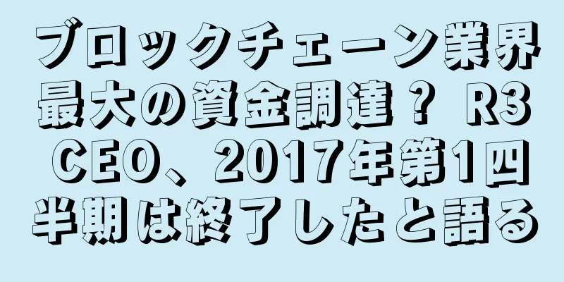 ブロックチェーン業界最大の資金調達？ R3 CEO、2017年第1四半期は終了したと語る