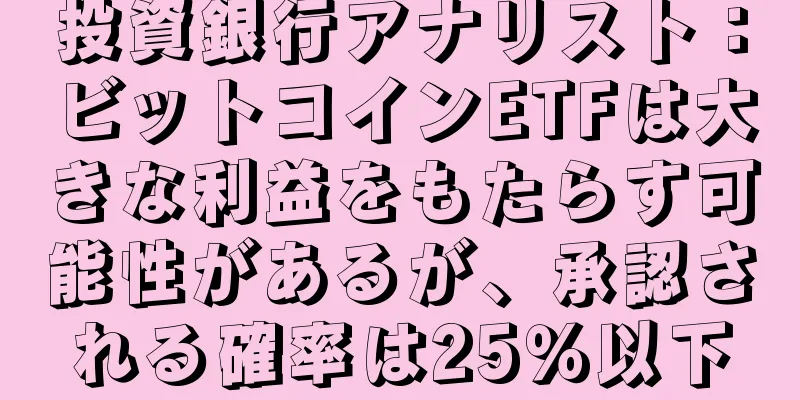 投資銀行アナリスト：ビットコインETFは大きな利益をもたらす可能性があるが、承認される確率は25％以下