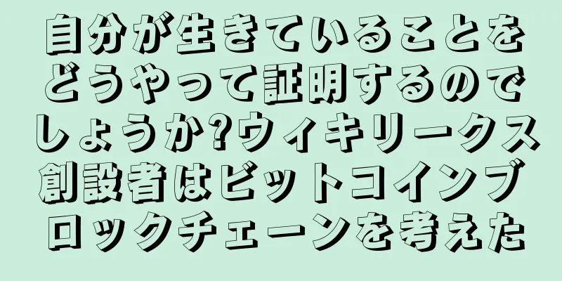 自分が生きていることをどうやって証明するのでしょうか?ウィキリークス創設者はビットコインブロックチェーンを考えた