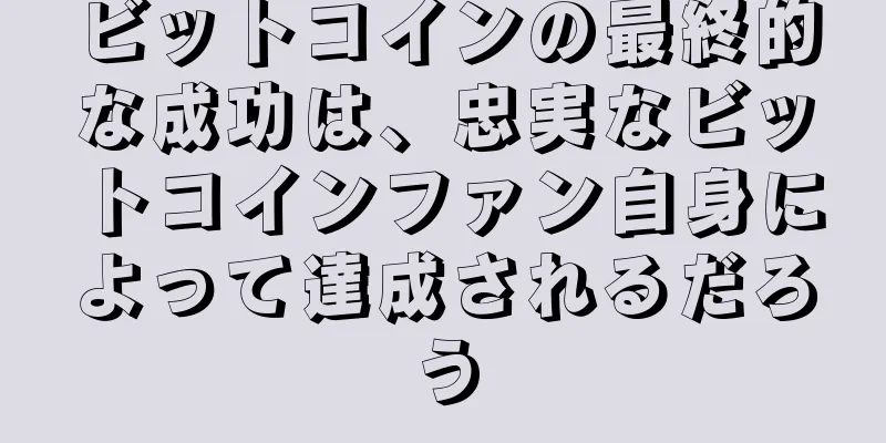 ビットコインの最終的な成功は、忠実なビットコインファン自身によって達成されるだろう