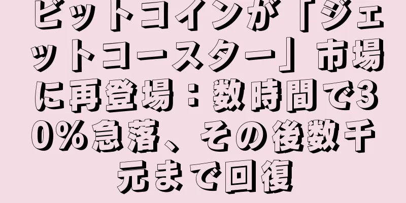 ビットコインが「ジェットコースター」市場に再登場：数時間で30％急落、その後数千元まで回復