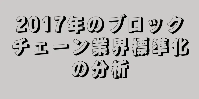 2017年のブロックチェーン業界標準化の分析