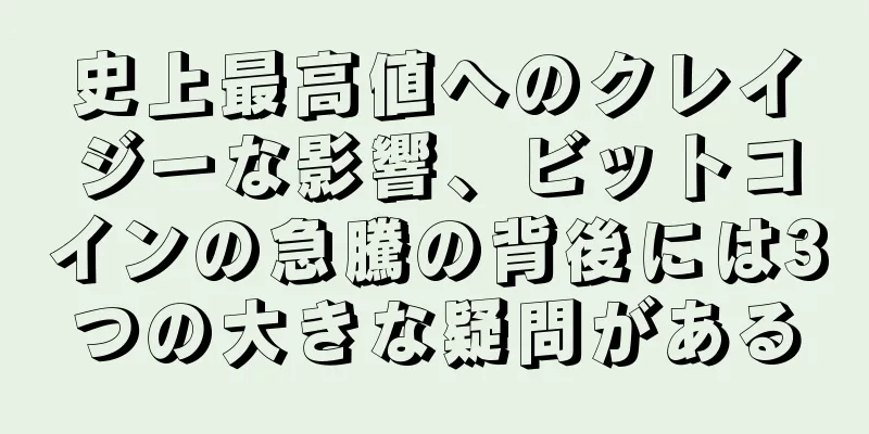 史上最高値へのクレイジーな影響、ビットコインの急騰の背後には3つの大きな疑問がある