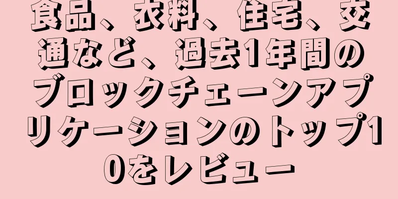 食品、衣料、住宅、交通など、過去1年間のブロックチェーンアプリケーションのトップ10をレビュー