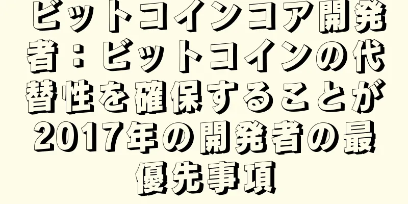 ビットコインコア開発者：ビットコインの代替性を確保することが2017年の開発者の最優先事項