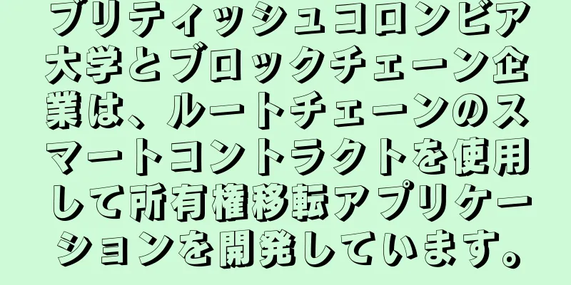 ブリティッシュコロンビア大学とブロックチェーン企業は、ルートチェーンのスマートコントラクトを使用して所有権移転アプリケーションを開発しています。