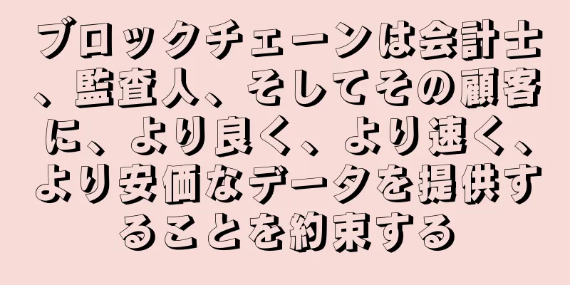 ブロックチェーンは会計士、監査人、そしてその顧客に、より良く、より速く、より安価なデータを提供することを約束する