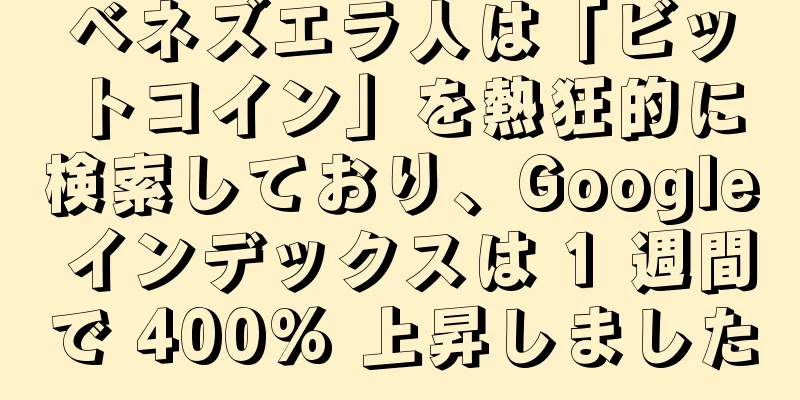 ベネズエラ人は「ビットコイン」を熱狂的に検索しており、Google インデックスは 1 週間で 400% 上昇しました