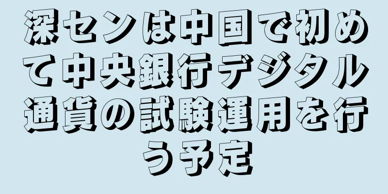 深センは中国で初めて中央銀行デジタル通貨の試験運用を行う予定