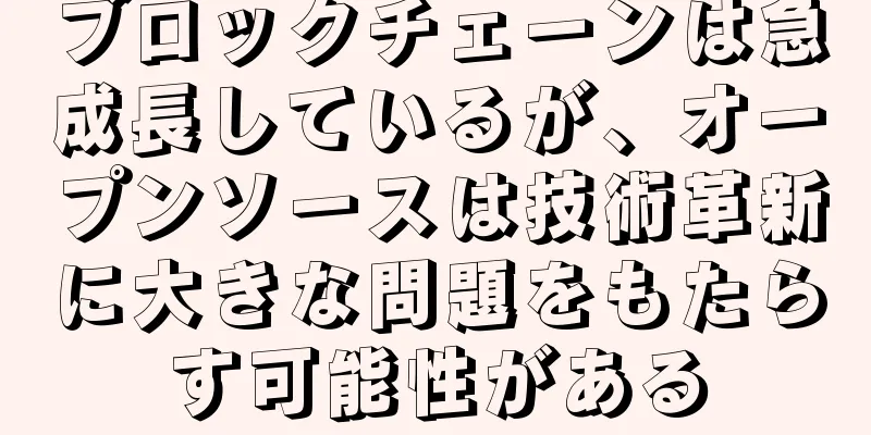 ブロックチェーンは急成長しているが、オープンソースは技術革新に大きな問題をもたらす可能性がある