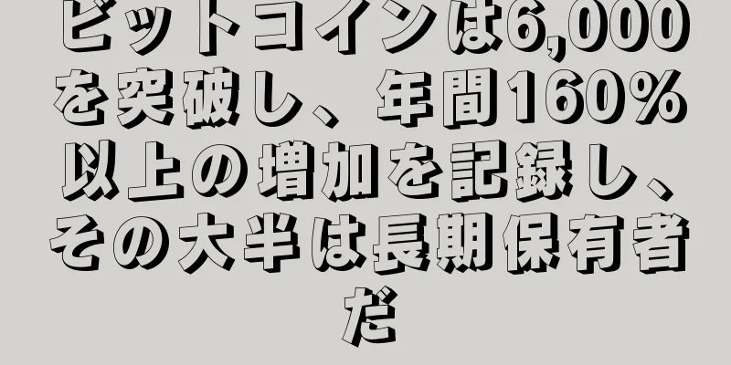 ビットコインは6,000を突破し、年間160%以上の増加を記録し、その大半は長期保有者だ