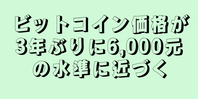 ビットコイン価格が3年ぶりに6,000元の水準に近づく