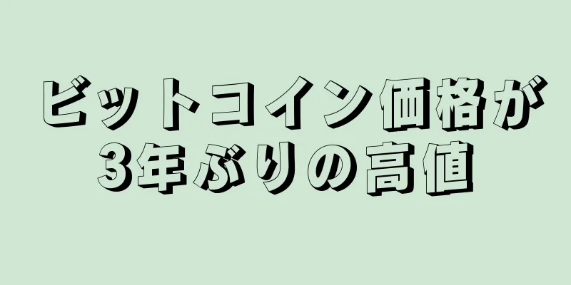 ビットコイン価格が3年ぶりの高値
