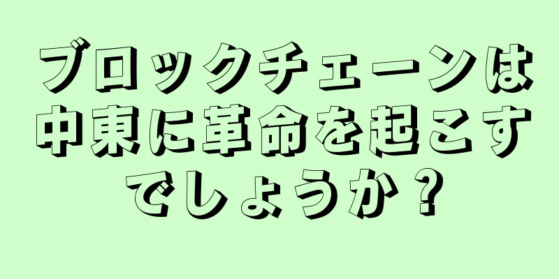ブロックチェーンは中東に革命を起こすでしょうか？