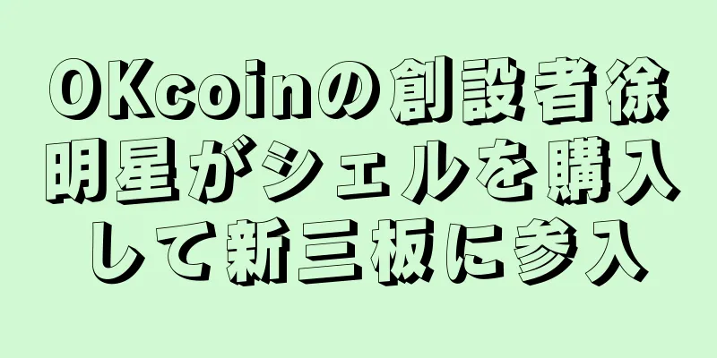 OKcoinの創設者徐明星がシェルを購入して新三板に参入