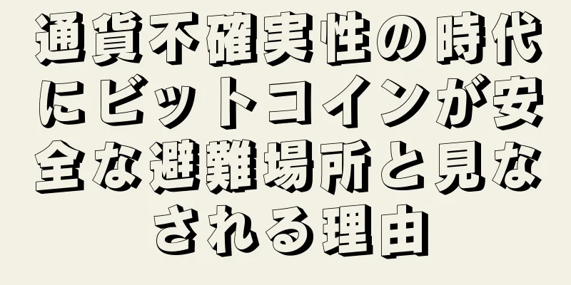 通貨不確実性の時代にビットコインが安全な避難場所と見なされる理由