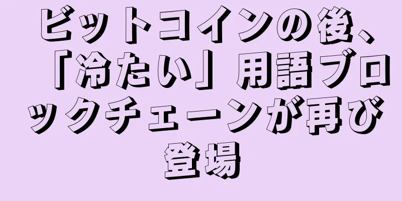 ビットコインの後、「冷たい」用語ブロックチェーンが再び登場