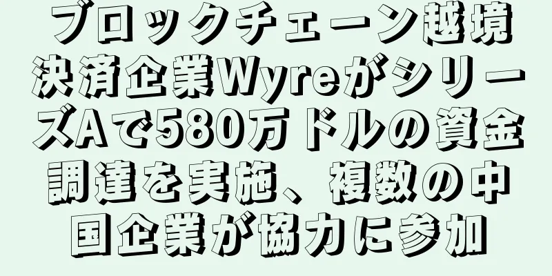 ブロックチェーン越境決済企業WyreがシリーズAで580万ドルの資金調達を実施、複数の中国企業が協力に参加