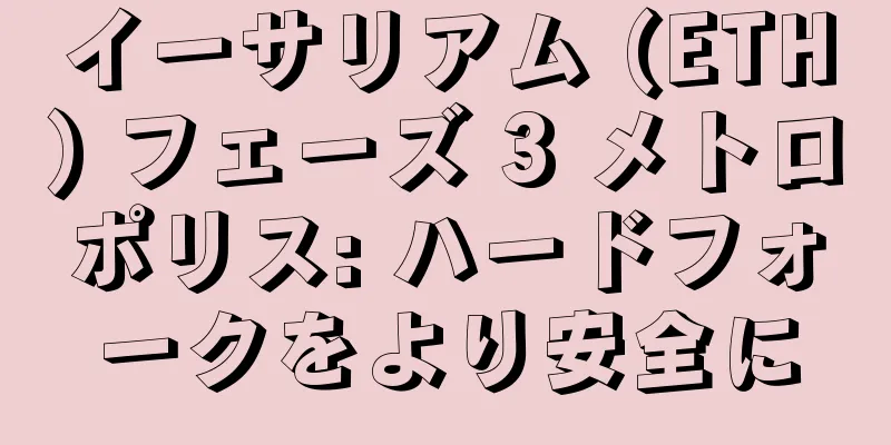 イーサリアム (ETH) フェーズ 3 メトロポリス: ハードフォークをより安全に