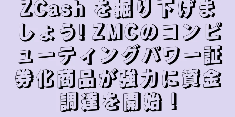 ZCash を掘り下げましょう! ZMCのコンピューティングパワー証券化商品が強力に資金調達を開始！