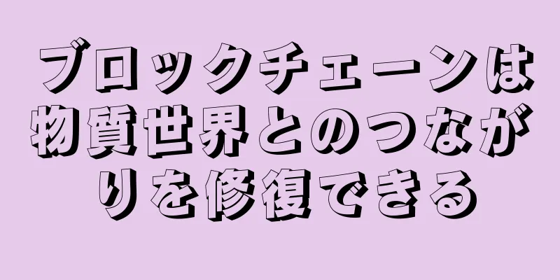 ブロックチェーンは物質世界とのつながりを修復できる