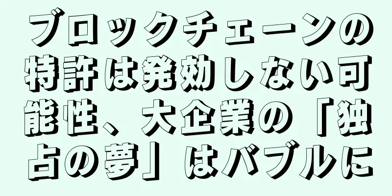 ブロックチェーンの特許は発効しない可能性、大企業の「独占の夢」はバブルに
