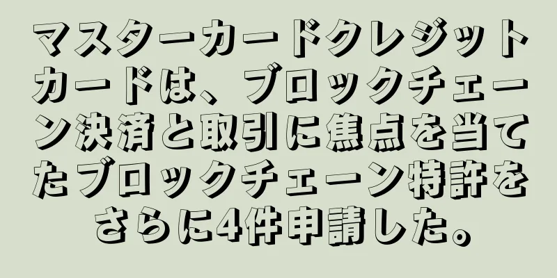 マスターカードクレジットカードは、ブロックチェーン決済と取引に焦点を当てたブロックチェーン特許をさらに4件申請した。