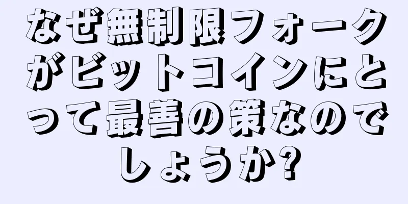 なぜ無制限フォークがビットコインにとって最善の策なのでしょうか?