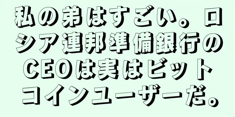 私の弟はすごい。ロシア連邦準備銀行のCEOは実はビットコインユーザーだ。