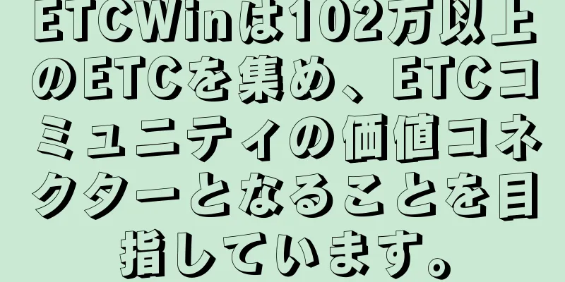 ETCWinは102万以上のETCを集め、ETCコミュニティの価値コネクターとなることを目指しています。