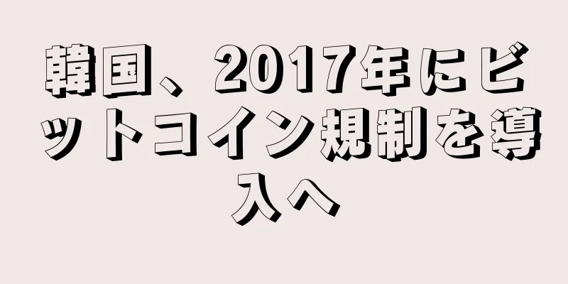 韓国、2017年にビットコイン規制を導入へ