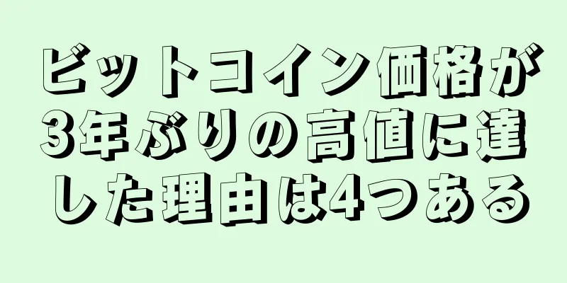 ビットコイン価格が3年ぶりの高値に達した理由は4つある
