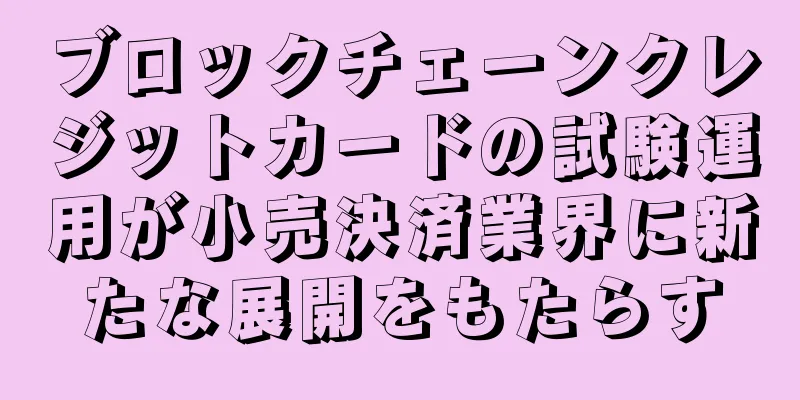 ブロックチェーンクレジットカードの試験運用が小売決済業界に新たな展開をもたらす