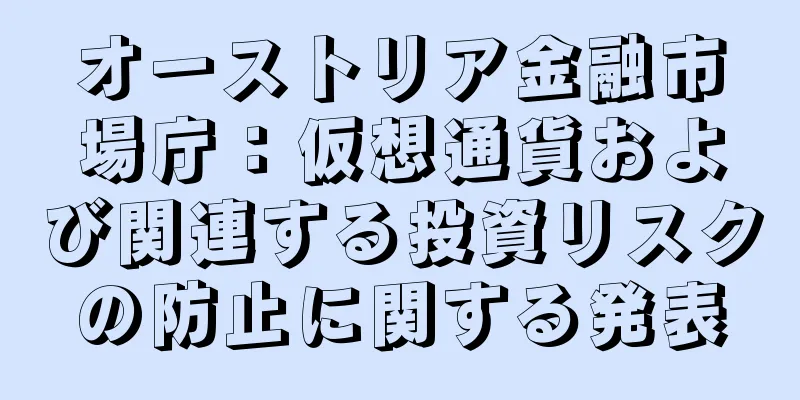 オーストリア金融市場庁：仮想通貨および関連する投資リスクの防止に関する発表